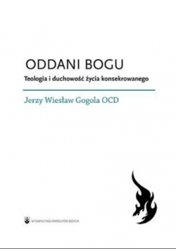 Oddani Bogu  Teologia i duchowość życia konsekrowanego