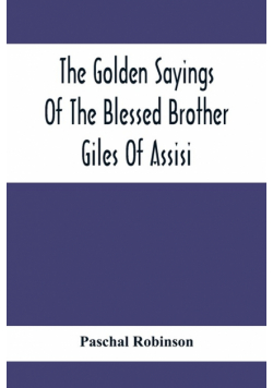 The Golden Sayings Of The Blessed Brother Giles Of Assisi