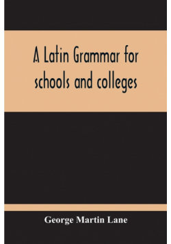 A Latin Grammar For Schools And Colleges