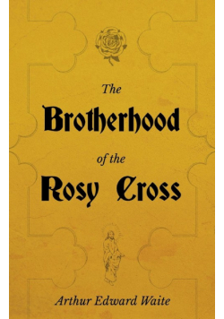 The Brotherhood of the Rosy Cross - A History of the Rosicrucians