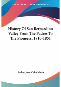 History Of San Bernardino Valley From The Padres To The Pioneers, 1810-1851