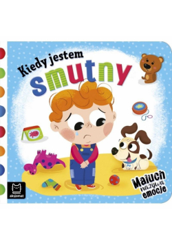 Kiedy jestem smutny. Maluch nazywa emocje