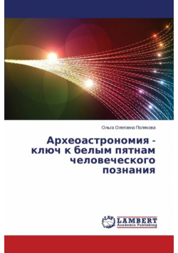 Arkheoastronomiya - Klyuch K Belym Pyatnam Chelovecheskogo Poznaniya