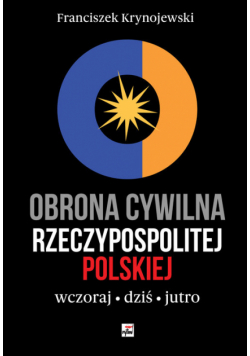 Obrona cywilna Rzeczypospolitej Polskiej wczoraj, dziś, jutro
