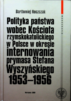 Polityka państwa wobec kościoła rzymskokatolickiego w Polsce w okresie internowania prymasa Stefana Wyszyńskiego 1953 1956