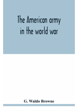 The American army in the world war; a divisional record of the American expeditionary forces in Europe