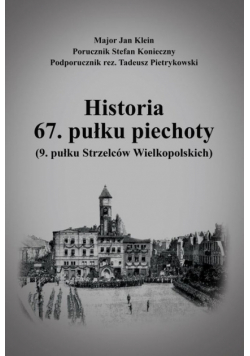 Historia 67. pułku piechoty (9. pułku Strzelców Wielkopolskich) plus Mapy i schematy