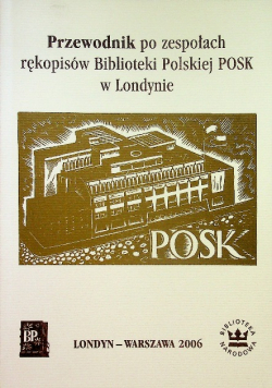 Przewodnik po zespołach rękopisów Biblioteki Polskiej POSK w Londynie