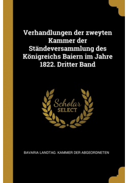 Verhandlungen der zweyten Kammer der Ständeversammlung des Königreichs Baiern im Jahre 1822. Dritter Band