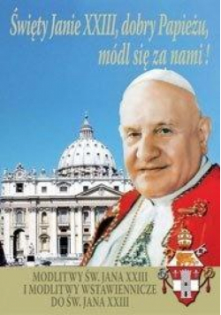 Święty Janie XXIII, dobry Papieżu, módl się za...