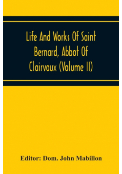 Life And Works Of Saint Bernard, Abbot Of Clairvaux (Volume Ii)