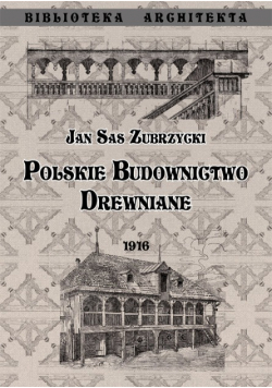 Polskie budownictwo drewniane reprint z 1916 r.
