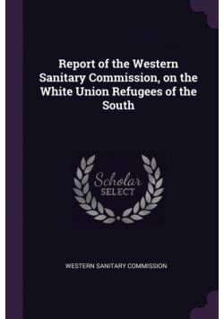Report of the Western Sanitary Commission, on the White Union Refugees of the South