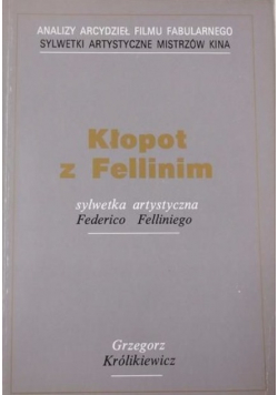 Kłopot z Fellinim Sylwetka artystyczna Federico Felliniego