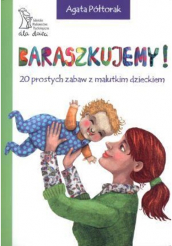Baraszkujemy 20 prostych zabaw z malutkim dzieckiem