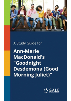 A Study Guide for Ann-Marie MacDonald's "Goodnight Desdemona (Good Morning Juliet)"