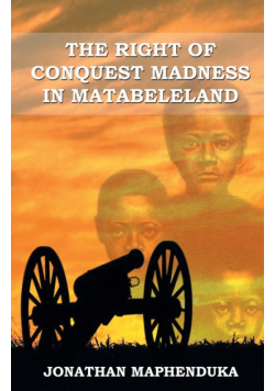 The Right Of Conquest Madness In Matabeleland
