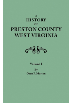 History of Preston County, West Virginia. in Two Volumes. Volume I
