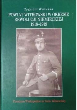 Powiat Witkowski w okresie rewolucji niemieckiej 1918 - 1919