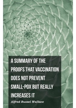 A Summary of the Proofs that Vaccination Does Not Prevent Small-pox but Really Increases It