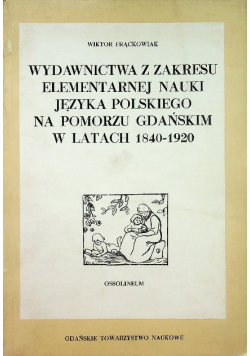 Wydawnictwa z zakresu elementarnej nauki języka polskiego na Pomorzu Gdańskim w latach 1840 - 1920
