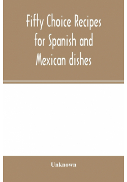 Fifty choice recipes for Spanish and Mexican dishes