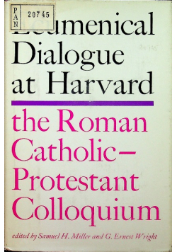Ecumenical Dialogue at Harvard the Roman Catholic - Protestant Colloquium