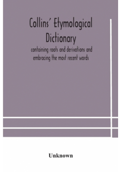 Collins' etymological dictionary, containing roots and derivations and embracing the most recent words