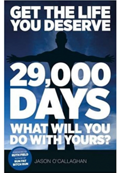 29 000 Days What Will You Do with Yours Get the Life You Deserve