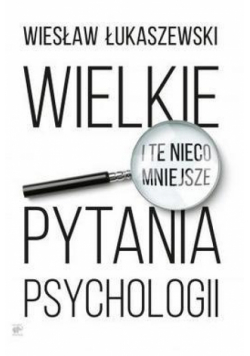 Wielkie i te nieco mniejsze pytania psychologii