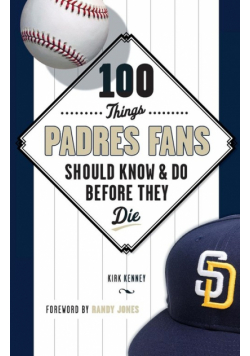 100 Things Padres Fans Should Know & Do Before They Die