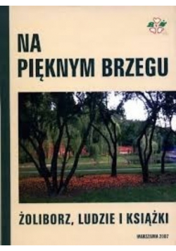Na pięknym brzegu Żoliborz ludzie i ich dzieje