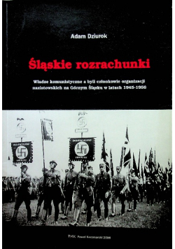 Śląskie rozrachunki Władze komunistyczne a byli członkowie organizacji nazistowskich na Górnym Śląsku w latach 1945 - 1956