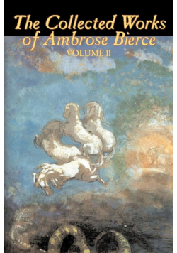 The Collected Works of Ambrose Bierce, Vol. II of II, Fiction, Fantasy, Classics, Horror