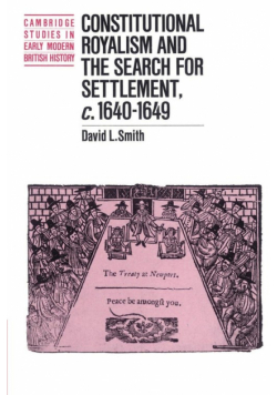 Constitutional Royalism and the Search for Settlement, C.1640 1649
