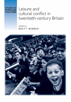 Leisure and cultural conflict in twentieth-century Britain