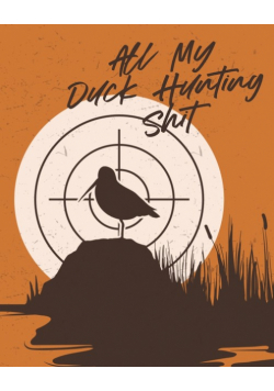 All My Duck Hunting Shit