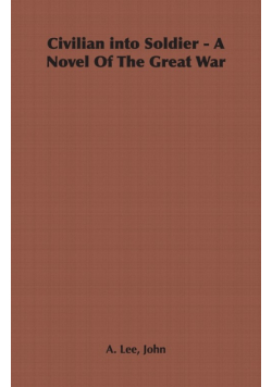Civilian Into Soldier - A Novel of the Great War