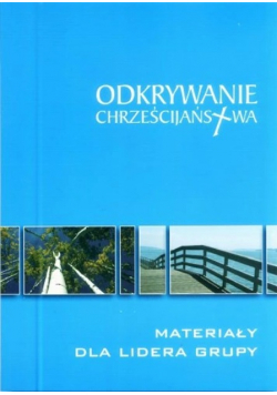 Odkrywanie Chrześcijaństwa Materiały dla lidera grupy