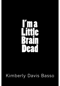 I'm A Little Brain Dead