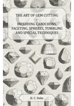 The Art of Gem Cutting - Including Cabochons, Faceting, Spheres, Tumbling and Special Techniques