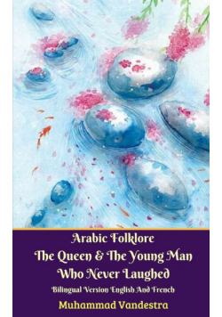Arabic Folklore The Queen And The Young Man Who Never Laughed Bilingual Version English And French