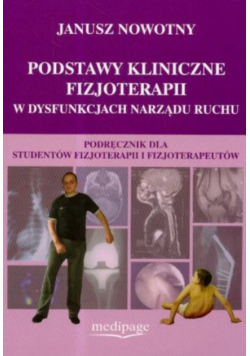 Podstawy kliniczne fizjoterapii w dysfunkcjach narządu ruchu podręcznik dla studentów fizjoterapii i fizjoterapeutów