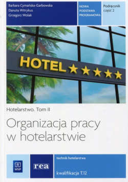 Organizacja pracy w hotelarstwie Hotelarstwo Tom 2 Kwalifikacja T.12 Podręcznik Część 2