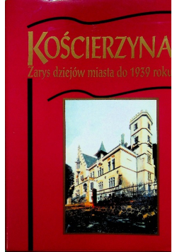 Kościerzyna Zarys dziejów miasta do 1939 roku Tom I
