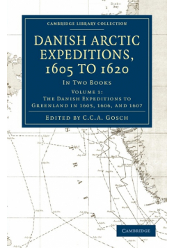 Danish Arctic Expeditions, 1605 to 1620 -             Volume 1