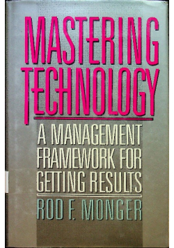 Mastering Technology  A Management Framework for Getting Results