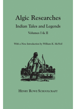 Algic Researches. Indian Tales and Legends. Volumes I & II [Bound in One]. with a New Introdcution by William K. McNeil