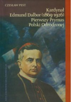 Kardynał Edmund Dalbor pierwszy prymas Polski odrodzonej