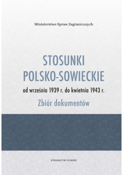 Stosunki polsko - sowieckie od września 1939 r. do kwietnia 1943 r. Zbiór dokumentów